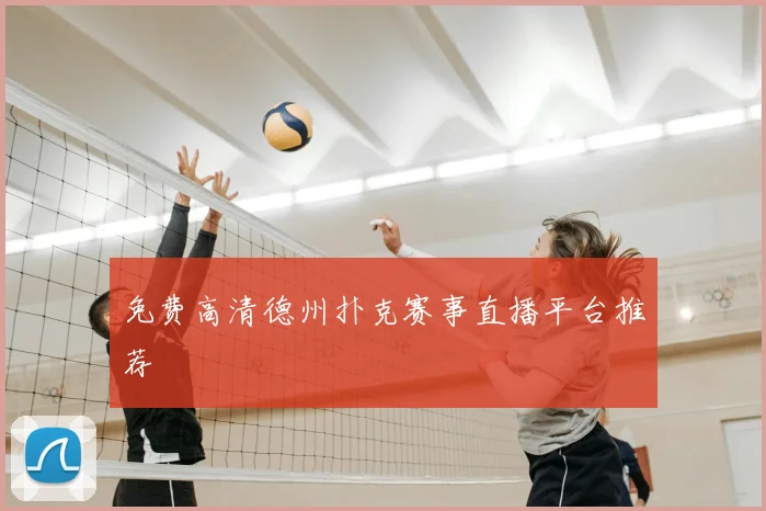 免费高清德州扑克赛事直播平台推荐
