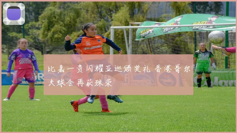 比嘉一贵闪耀亚巡颁奖礼 香港哥尔夫球会再获殊荣