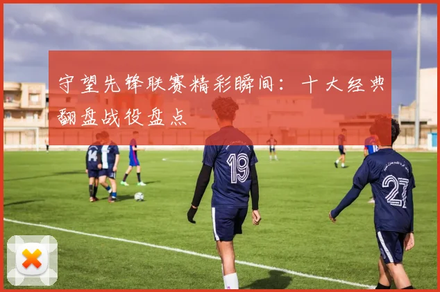 守望先锋联赛精彩瞬间:十大经典翻盘战役盘点
